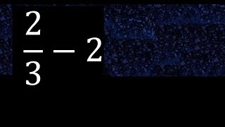 2/3 menos 2 , número inteiro menos fração 2/3-2