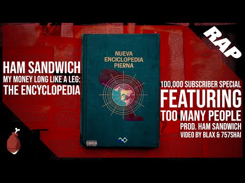 HAM SANDWICH - MY MONEY LONG LIKE A LEG: THE ENCYCLOPEDIA (feat. too many people) [100K SUB SPECIAL]