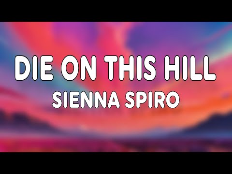 SIENNA SPIRO - Die On This Hill (Lyrics) | I'll take my pride, stand here for you