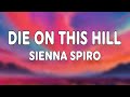 SIENNA SPIRO Die On This Hill Lyrics I Ll Take My Pride Stand Here For You