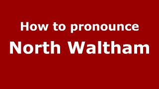 How to pronounce North Waltham