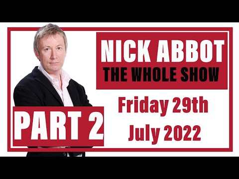 Nick Abbot - The Whole Show: Friday 29th July 2022 (Part 2)