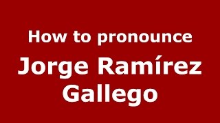 How to pronounce Jorge Ramírez Gallego