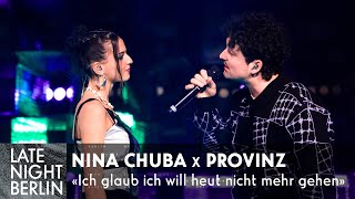 Nina Chuba x Provinz - Ich glaub ich will heut nicht mehr gehen | Late Night Berlin