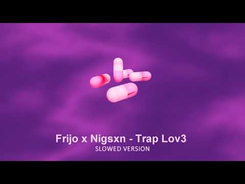 Frijo x Nigsxn - Trap Lov3 (SLOWED VERSION)