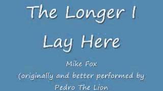 The Longer I lay Here