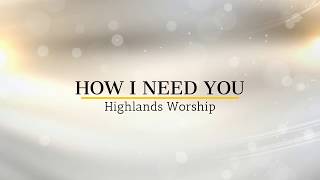 &quot;How I Need You&quot; Lyric Video - Highlands Worship