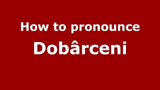 How to pronounce Dobârceni
