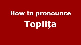 How to pronounce Toplița
