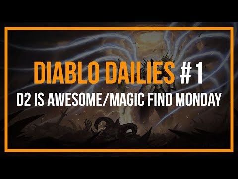 DIABLO DAILIES #1 - D2 IS AWESOME/MAGIC FIND MONDAY