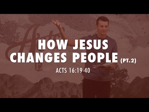 HOW JESUS CHANGES PEOPLE pt2: Acts 16:19-40