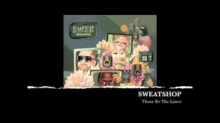 Sweatshop (ft. Shaka Loveless) - These Be The Lines