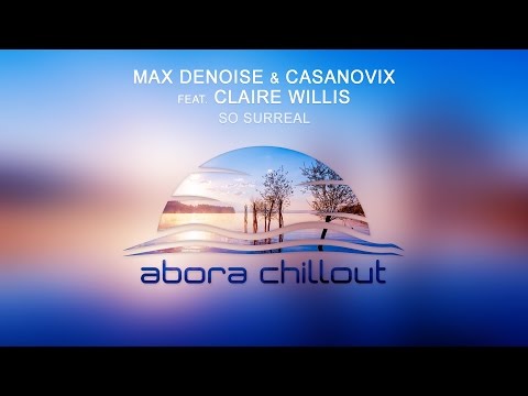 Max Denoise & Casanovix feat. Claire Willis - So Surreal