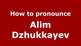 How to pronounce Alim Dzhukkayev