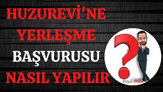 HUZUREVİNE YERLEŞME BAŞVURUSU - NASIL YAPILIR - E DEVLET