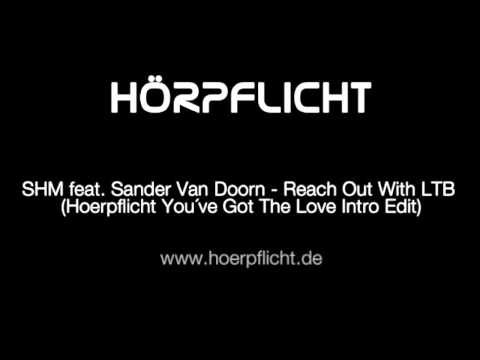 SHM feat. Sander Van Doorn - Reach Out With LTB (Hoerpflicht You´ve Got The Love Intro Edit)
