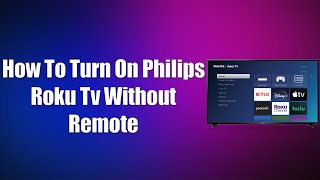 How To Turn On Philips Roku TV Without Remote