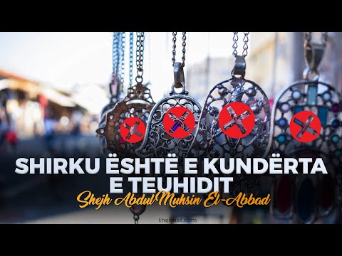 Shirku është e kundërta e Teuhidit | Shejh AbdulMuhsin El-Abbad