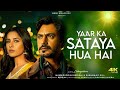 Yaar Ka Sataya Hua Hai Song | B Praak | Nawazuddin Siddiqui | Shehnaaz Gill | Jaani | Arvindr Khaira