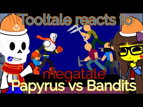 Tooltale reacts to papyrus VS bandits Megatale part 1|| Undertale Au 
