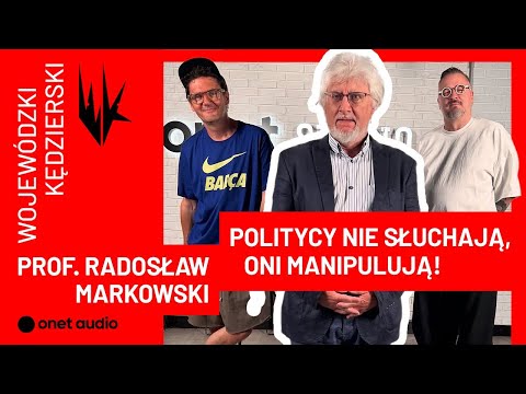 Prof. Markowski: “Politycy wsłuchują się w głosy mas? Bzdura! Manipulują!” | WojewódzkiKędzierski