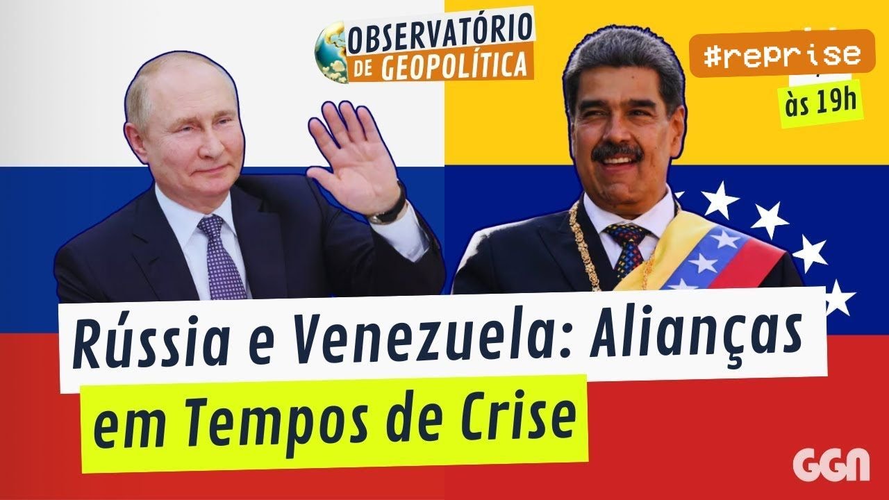 Rússia e Venezuela: Alianças Estratégicas em Tempos de Crise | OBSERVATÓRIO DE GEOPOLÍTICA #reprise