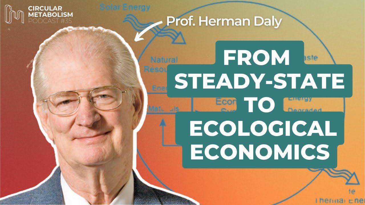 From Steady State to Ecological Economics (Prof. Herman Daly) - Circular Metabolism Podcast #35