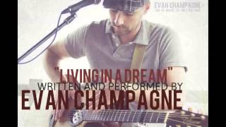 Living in a Dream (Written / Performed by Evan Champagne)