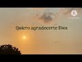 Quiero Agradecerte Dios