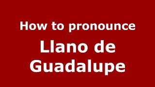 How to pronounce Llano De Guadalupe