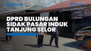 Setelah Sidak Pasar Induk Tanjung Selor, DPRD Bulungan Bakal Panggil Disperindagkop dan Dishub