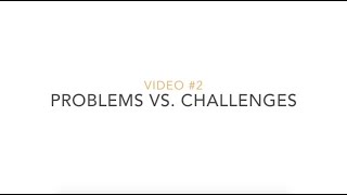 52 VIDEOS TO CHANGE YOUR LIFE: #2 PROBLEMS VS. CHALLENGES