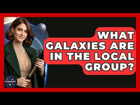 What Galaxies Are In The Local Group? - Astronomy Made Simple