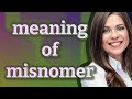Misnomer | meaning of Misnomer
