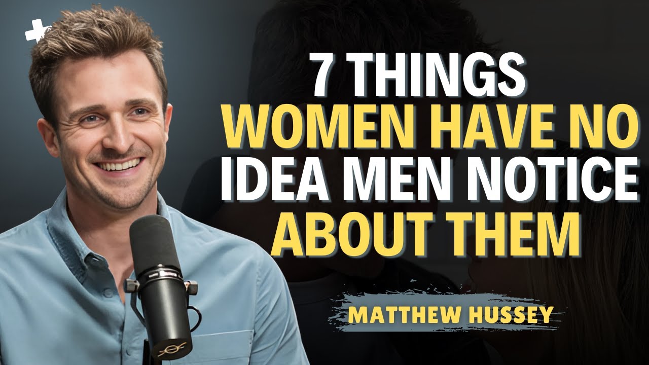 7 Things Women Have No Idea Men Notice About Them | Matthew Hussey Relationship Advice