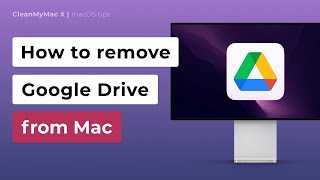 The ultimate guide to removing Google Drive from Mac