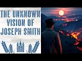 The Unknown Vision Of Joseph Smith He Besought The Lord To Take It From Him