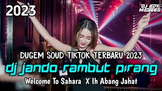 DUGEM SOUD TIKTOK TERBARU 2023 ‼ DJ JANDO RAMBUT PIRANG X DJ WELCOME TO SAHARA X DJ IH ABANG JAHAT
