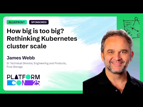 How big is too big? Rethinking Kubernetes cluster scale - James Webb | PlatformCon 2025