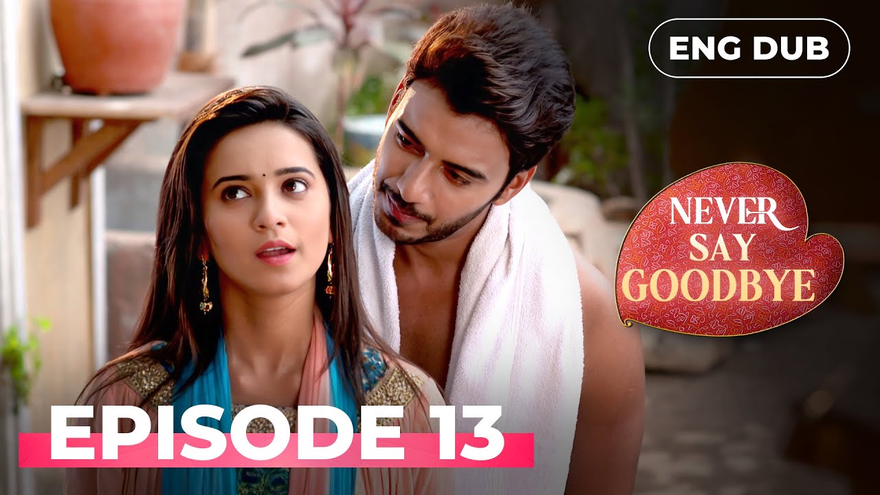 NEVER SAY GOODBYE — Full Episode 13 | Indian Series in English Dubbed | Indian Drama