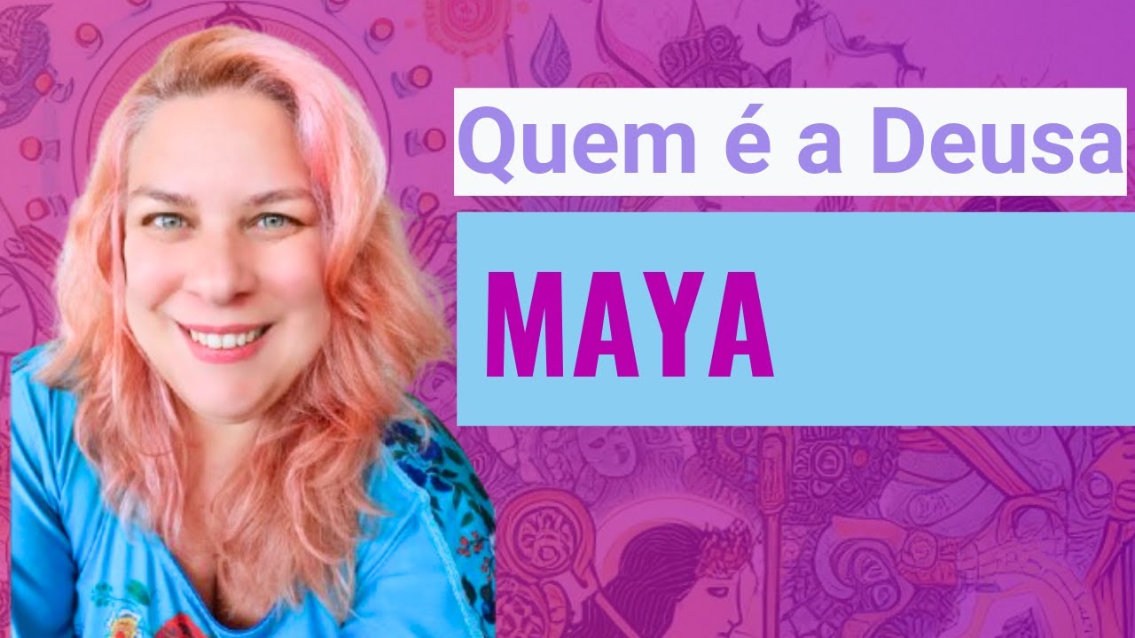 Quem é a DEUSA MAYA