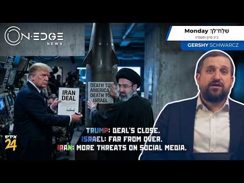 Trump: deal's close. Israel: far from over. Iran: more threats | On Edge News | Gershy Schwarcz
