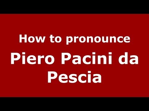 How to pronounce Piero Pacini da Pescia (Italian/Italy) - PronounceNames.com