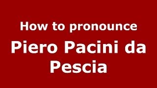 How to pronounce Piero Pacini Da Pescia