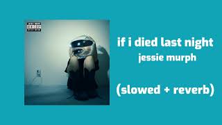 jessie murph - if i died last night (slowed + reverb)