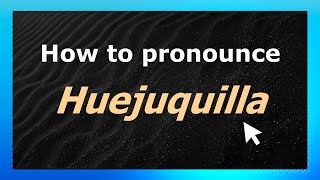 How to pronounce Huejuquilla