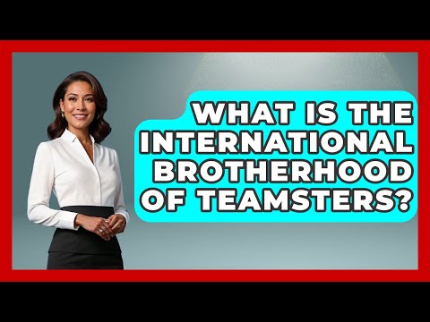 What Is The International Brotherhood Of Teamsters? - Socialism Explained