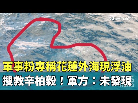 搜救辛柏毅！軍事粉專稱花蓮外海現「浮油」　軍方：未發現