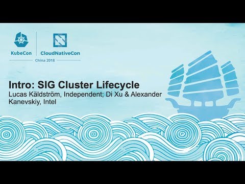 Intro: SIG Cluster Lifecycle - Lucas Käldström, Independent; Di Xu & Alexander Kanevskiy, Intel