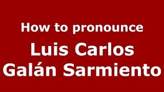 How to pronounce Luis Carlos Galán Sarmiento